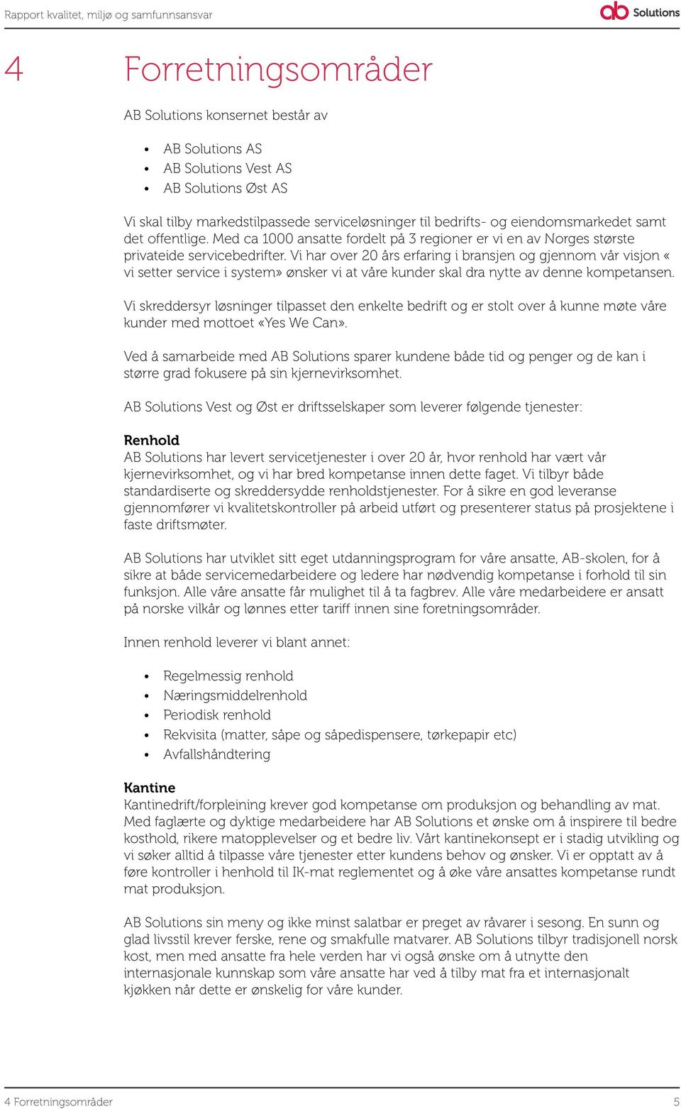 Vi har over 20 års erfaring i bransjen og gjennom vår visjon «vi setter service i system» ønsker vi at våre kunder skal dra nytte av denne kompetansen.