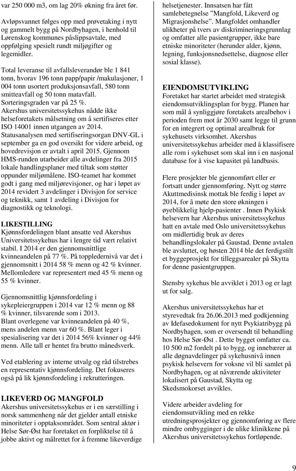 Total leveranse til avfallsleverandør ble 1 841 tonn, hvorav 196 tonn papp/papir /makulasjoner, 1 004 tonn usortert produksjonsavfall, 580 tonn smitteavfall og 50 tonn matavfall.