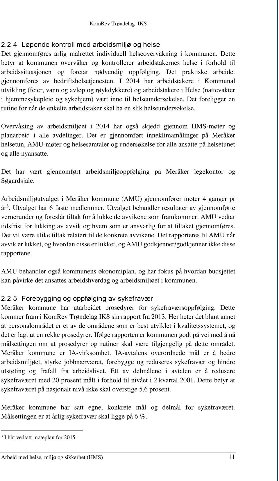 I 2014 har arbeidstakere i Kommunal utvikling (feier, vann og avløp og røykdykkere) og arbeidstakere i Helse (nattevakter i hjemmesykepleie og sykehjem) vært inne til helseundersøkelse.