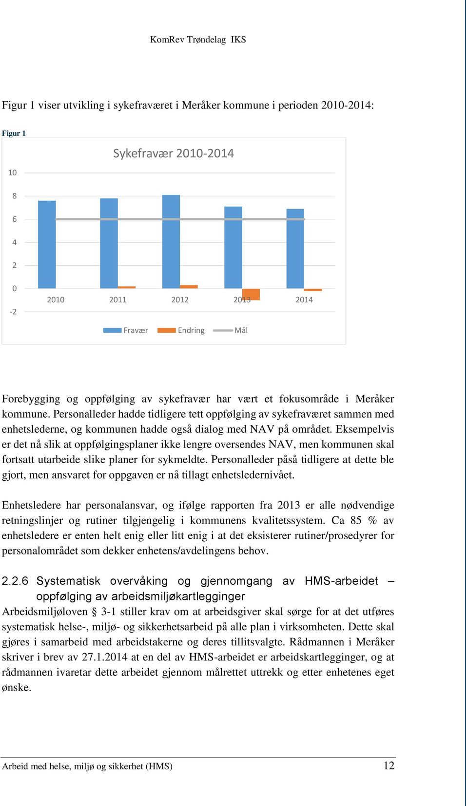 Eksempelvis er det nå slik at oppfølgingsplaner ikke lengre oversendes NAV, men kommunen skal fortsatt utarbeide slike planer for sykmeldte.