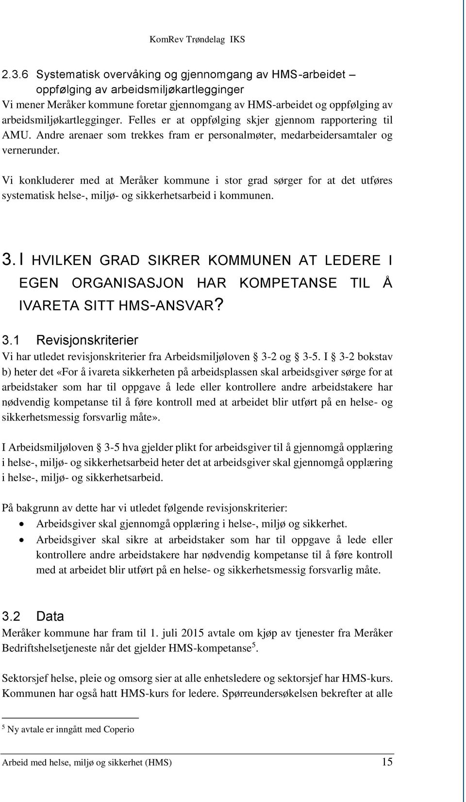 Vi konkluderer med at Meråker kommune i stor grad sørger for at det utføres systematisk helse-, miljø- og sikkerhetsarbeid i kommunen. 3.