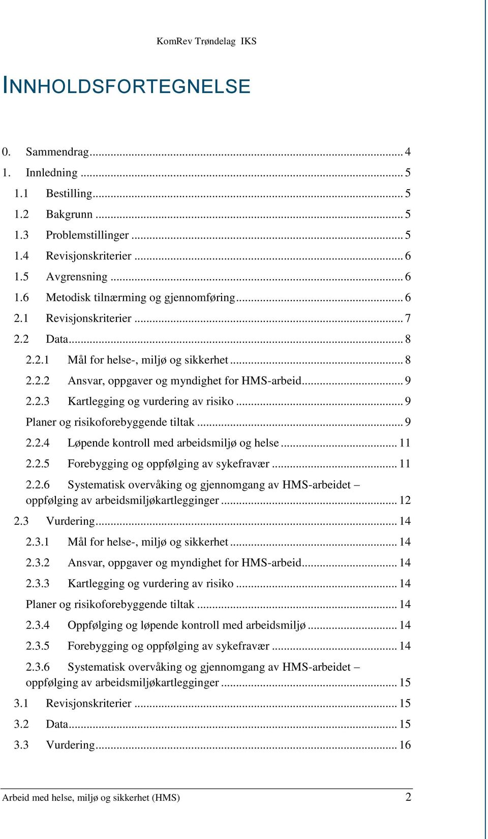 .. 9 Planer og risikoforebyggende tiltak... 9 2.2.4 Løpende kontroll med arbeidsmiljø og helse... 11 2.2.5 Forebygging og oppfølging av sykefravær... 11 2.2.6 Systematisk overvåking og gjennomgang av HMS-arbeidet oppfølging av arbeidsmiljøkartlegginger.