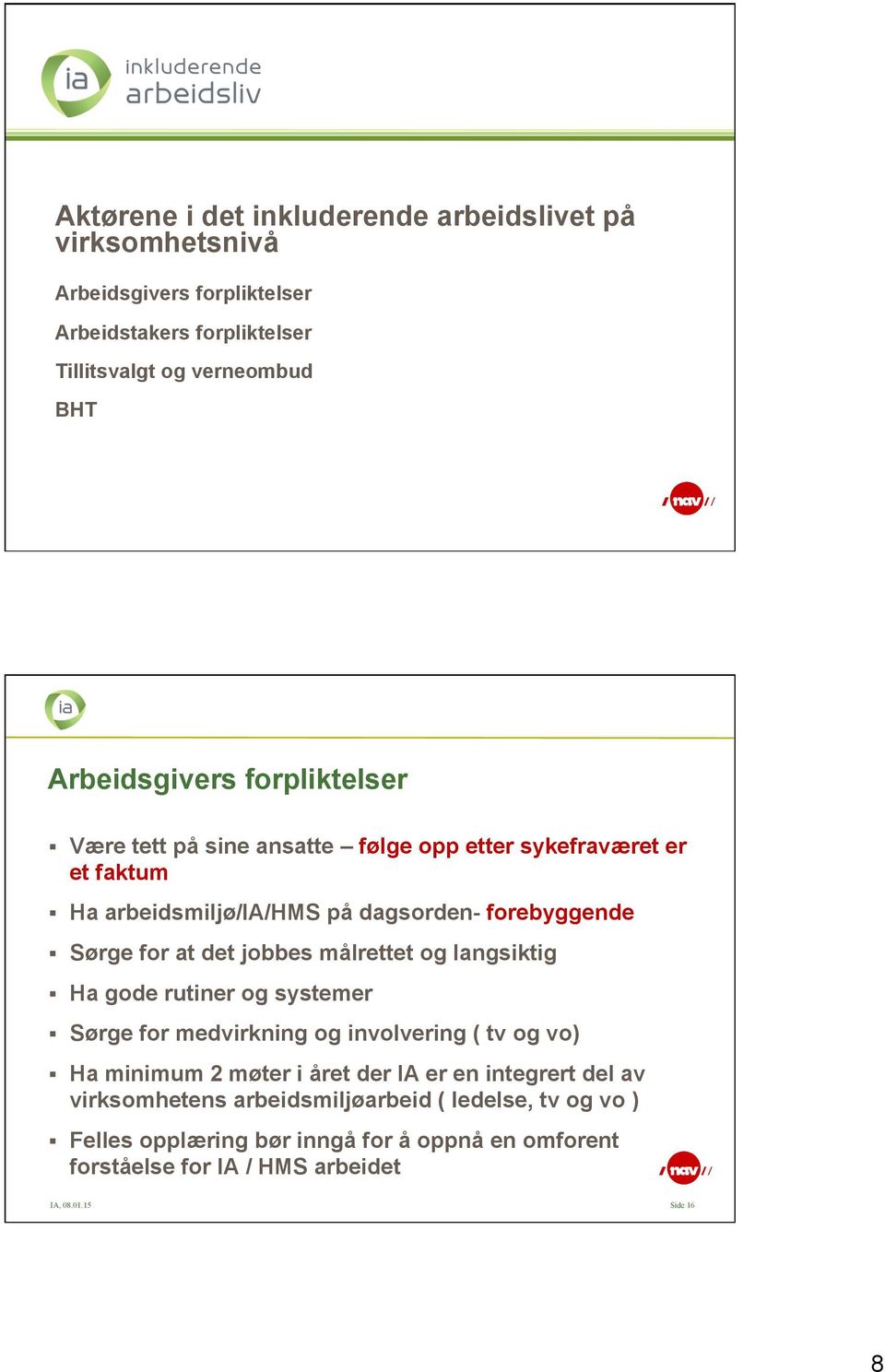 det jobbes målrettet og langsiktig Ha gode rutiner og systemer Sørge for medvirkning og involvering ( tv og vo) Ha minimum 2 møter i året der IA er en