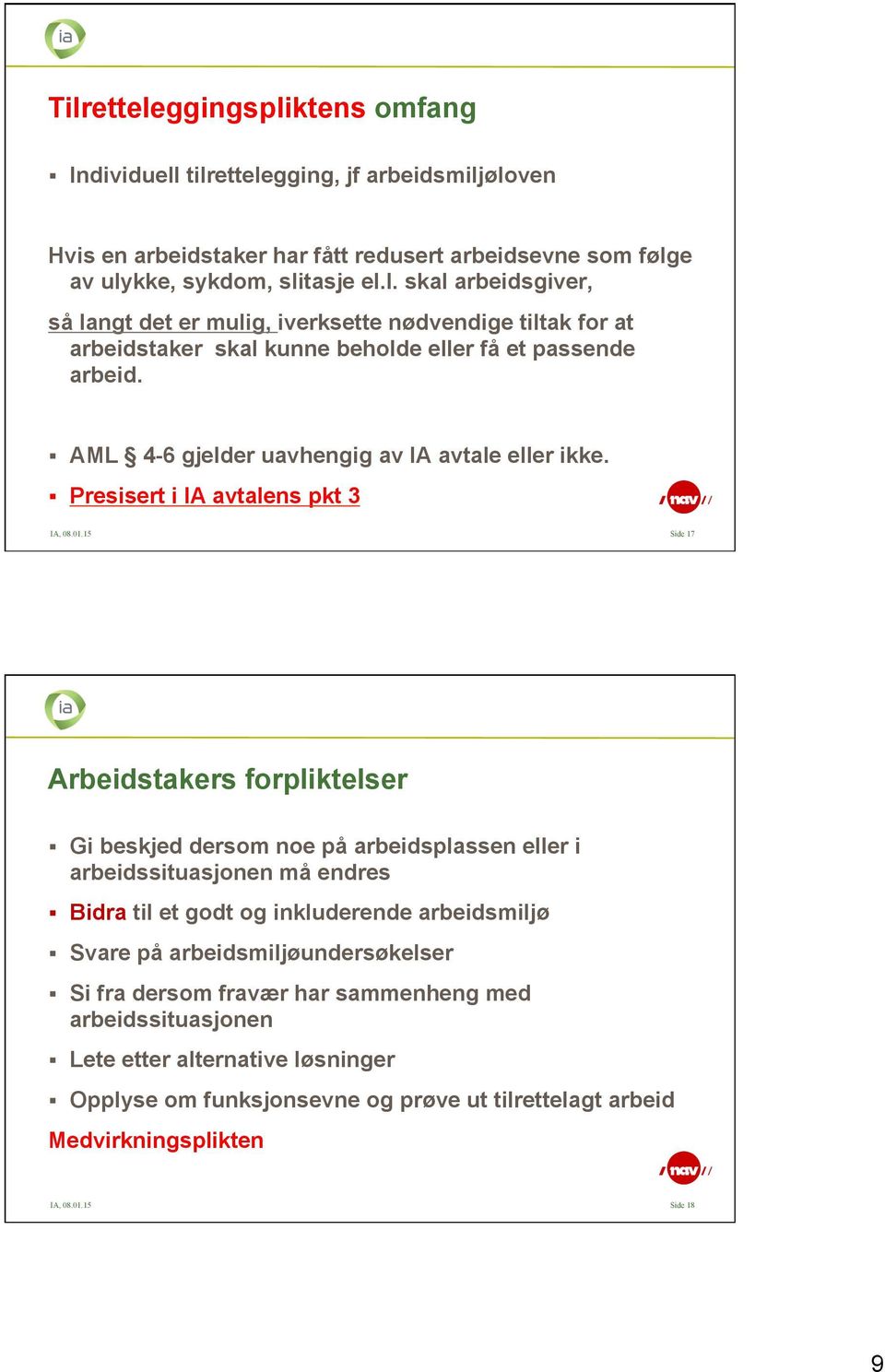 15 Side 17 Arbeidstakers forpliktelser Gi beskjed dersom noe på arbeidsplassen eller i arbeidssituasjonen må endres Bidra til et godt og inkluderende arbeidsmiljø Svare på arbeidsmiljøundersøkelser