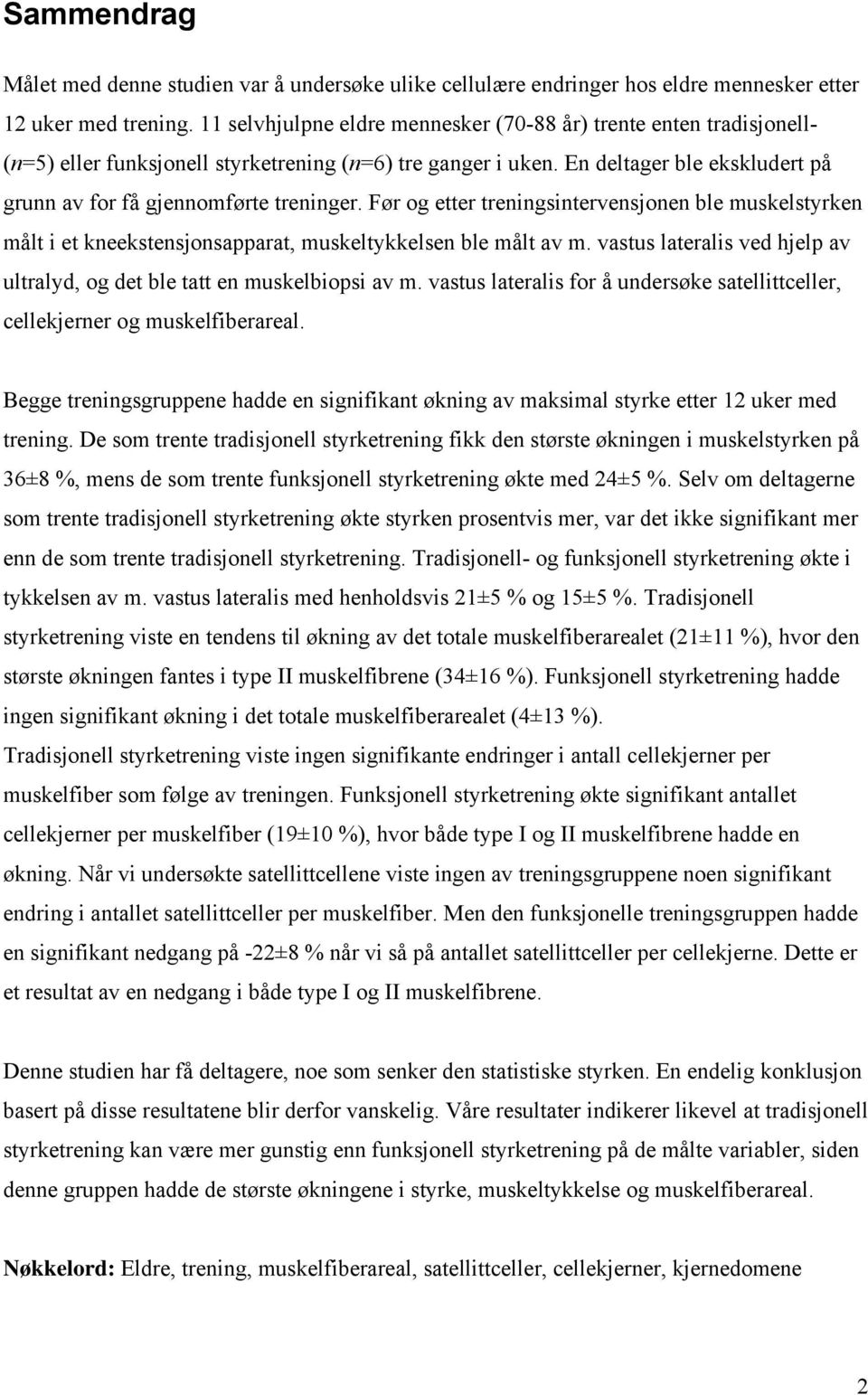 En deltager ble ekskludert på grunn av for få gjennomførte treninger. Før og etter treningsintervensjonen ble muskelstyrken målt i et kneekstensjonsapparat, muskeltykkelsen ble målt av m.