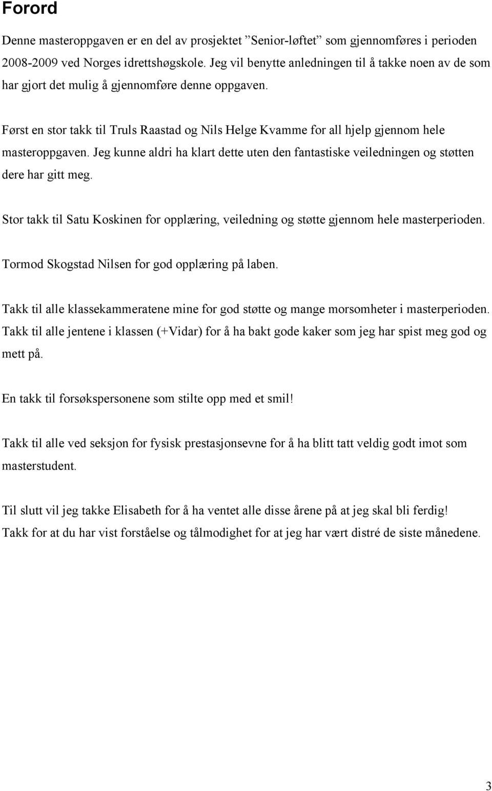 Først en stor takk til Truls Raastad og Nils Helge Kvamme for all hjelp gjennom hele masteroppgaven. Jeg kunne aldri ha klart dette uten den fantastiske veiledningen og støtten dere har gitt meg.