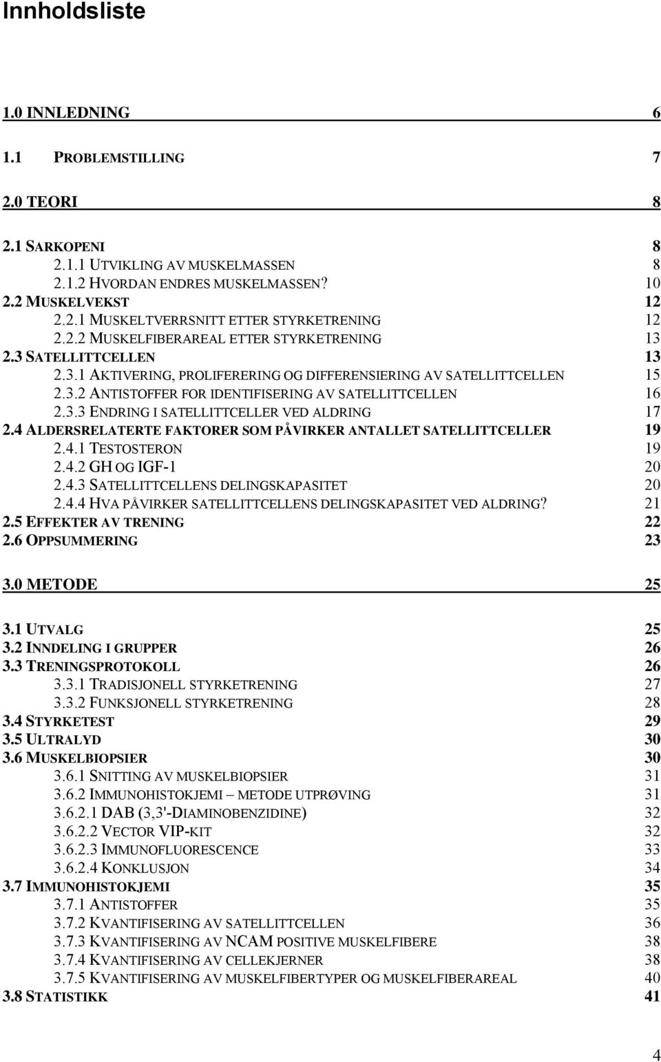 3.3 ENDRING I SATELLITTCELLER VED ALDRING 17 2.4 ALDERSRELATERTE FAKTORER SOM PÅVIRKER ANTALLET SATELLITTCELLER 19 2.4.1 TESTOSTERON 19 2.4.2 GH OG IGF-1 20 2.4.3 SATELLITTCELLENS DELINGSKAPASITET 20 2.