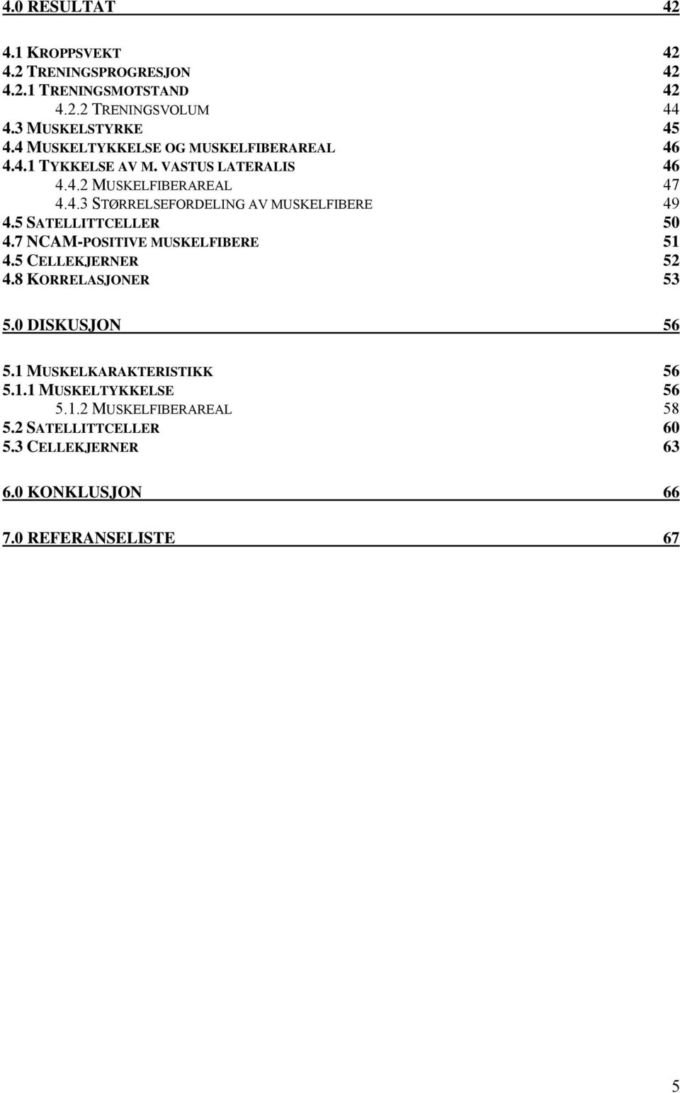 5 SATELLITTCELLER 50 4.7 NCAM-POSITIVE MUSKELFIBERE 51 4.5 CELLEKJERNER 52 4.8 KORRELASJONER 53 5.0 DISKUSJON 56 5.