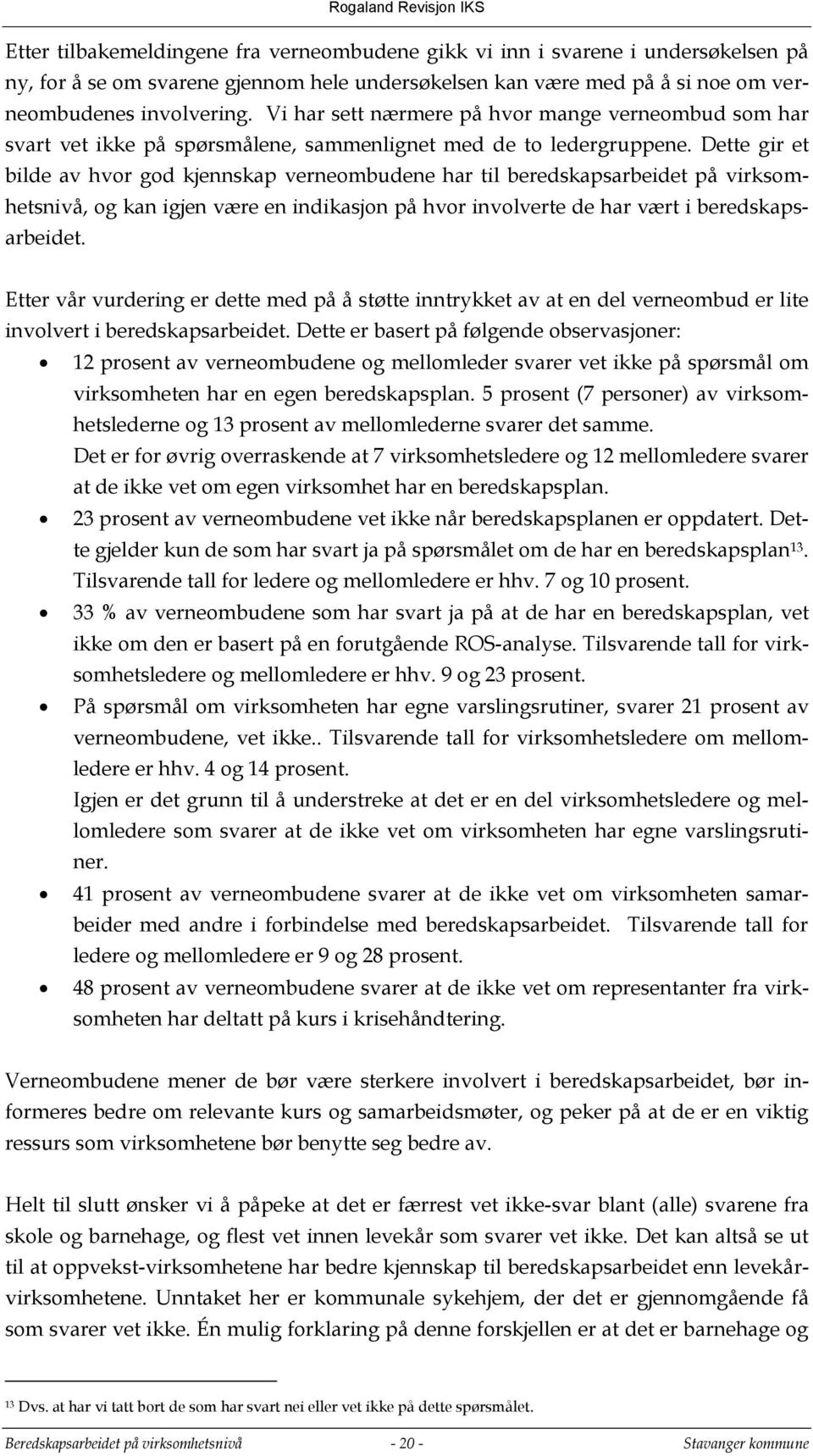 Dette gir et bilde av hvor god kjennskap verneombudene har til beredskapsarbeidet på virksomhetsnivå, og kan igjen være en indikasjon på hvor involverte de har vært i beredskapsarbeidet.