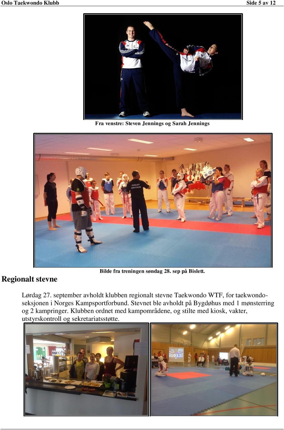 september avholdt klubben regionalt stevne Taekwondo WTF, for taekwondoseksjonen i Norges Kampsportforbund.