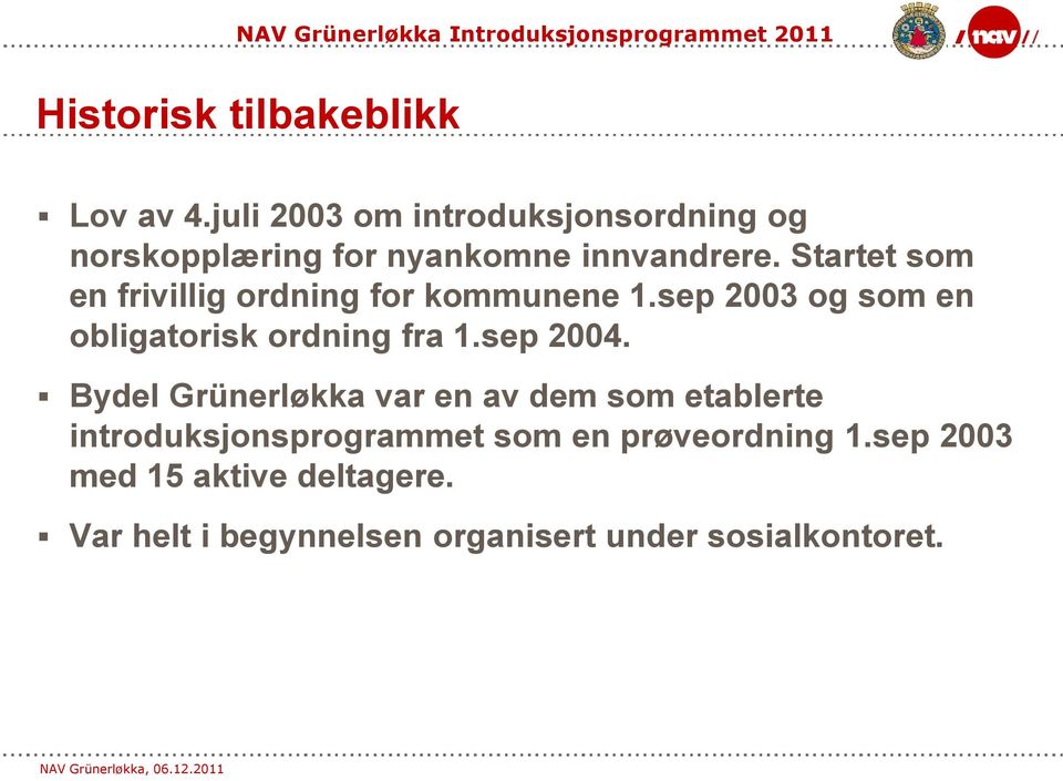 Startet som en frivillig ordning for kommunene 1.sep 2003 og som en obligatorisk ordning fra 1.