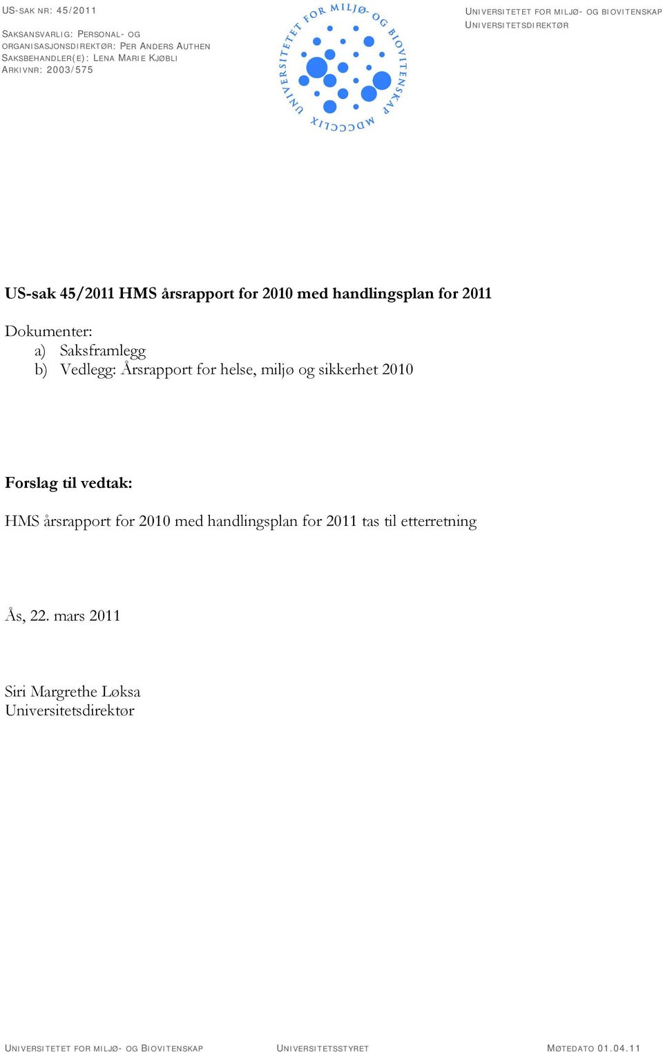 Saksframlegg b) Vedlegg: Årsrapport for helse, miljø og sikkerhet 2010 Forslag til vedtak: HMS årsrapport for 2010 med handlingsplan for 2011 tas