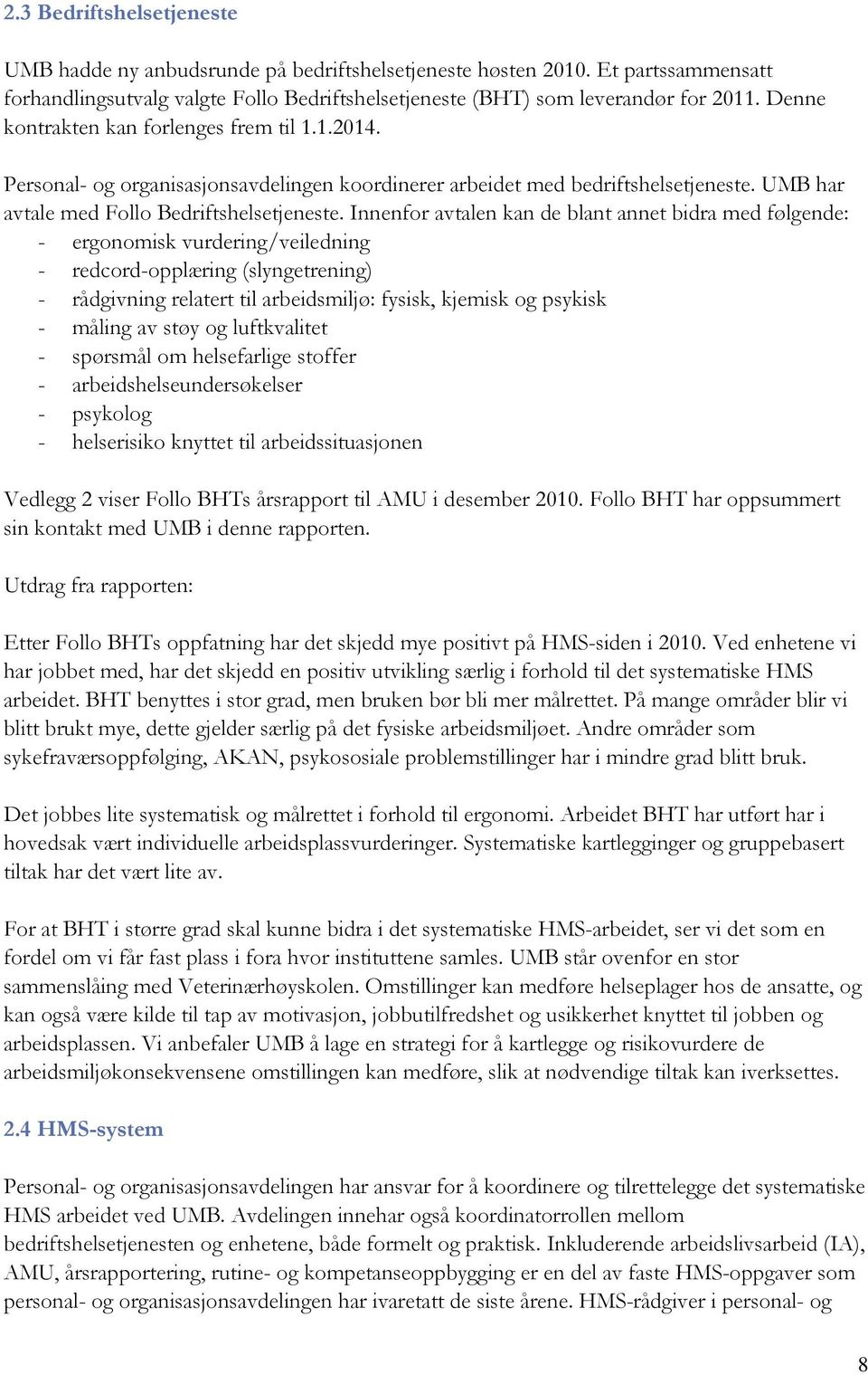 Innenfor avtalen kan de blant annet bidra med følgende: - ergonomisk vurdering/veiledning - redcord-opplæring (slyngetrening) - rådgivning relatert til arbeidsmiljø: fysisk, kjemisk og psykisk -