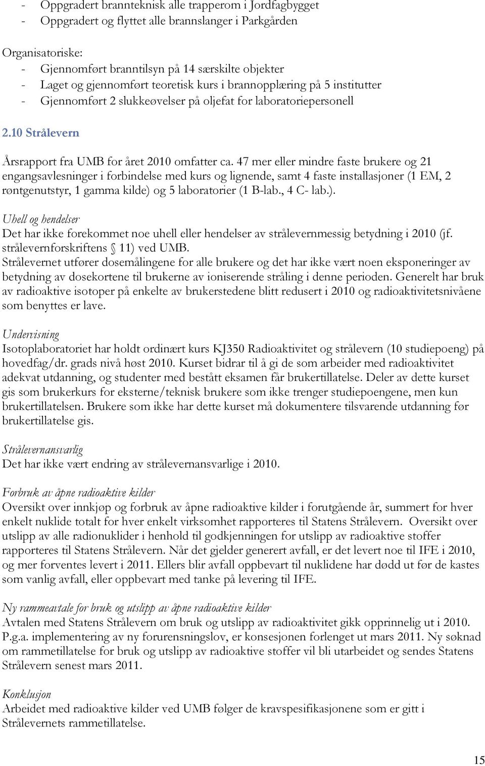 47 mer eller mindre faste brukere og 21 engangsavlesninger i forbindelse med kurs og lignende, samt 4 faste installasjoner (1 EM, 2 røntgenutstyr, 1 gamma kilde) og 5 laboratorier (1 B-lab., 4 C- lab.