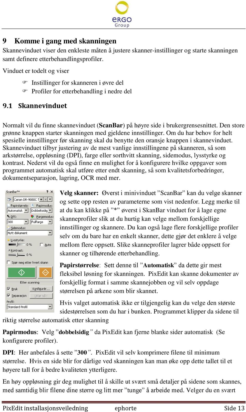 1 Skannevinduet Normalt vil du finne skannevinduet (ScanBar) på høyre side i brukergrensesnittet. Den store grønne knappen starter skanningen med gjeldene innstillinger.