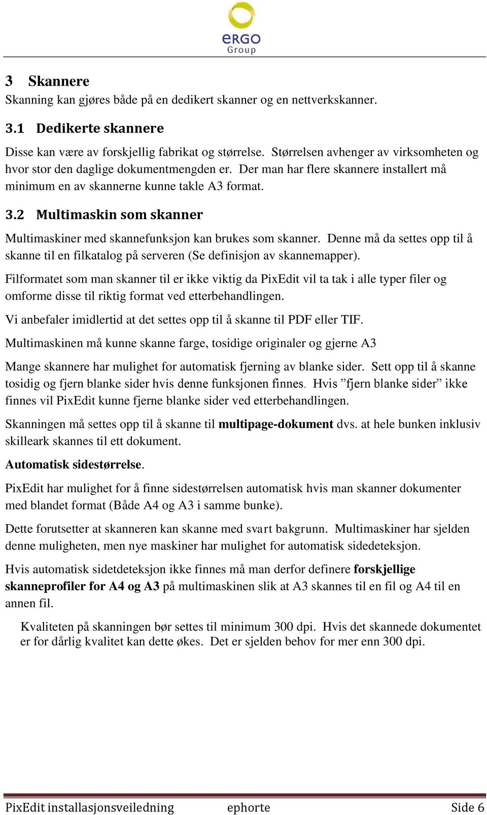 2 Multimaskin som skanner Multimaskiner med skannefunksjon kan brukes som skanner. Denne må da settes opp til å skanne til en filkatalog på serveren (Se definisjon av skannemapper).