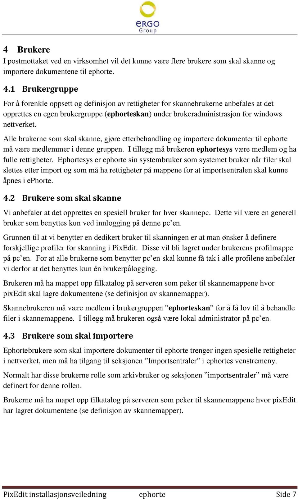 Alle brukerne som skal skanne, gjøre etterbehandling og importere dokumenter til ephorte må være medlemmer i denne gruppen. I tillegg må brukeren ephortesys være medlem og ha fulle rettigheter.