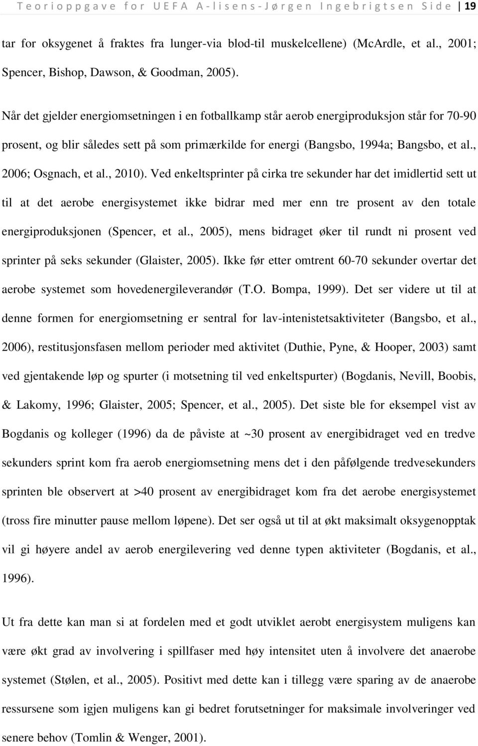 Når det gjelder energiomsetningen i en fotballkamp står aerob energiproduksjon står for 70-90 prosent, og blir således sett på som primærkilde for energi (Bangsbo, 1994a; Bangsbo, et al.