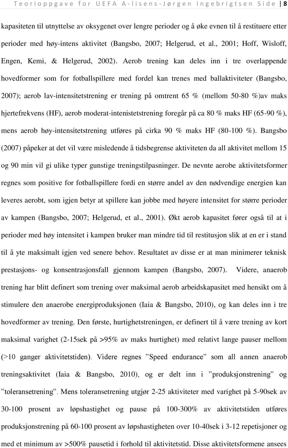 Aerob trening kan deles inn i tre overlappende hovedformer som for fotballspillere med fordel kan trenes med ballaktiviteter (Bangsbo, 2007); aerob lav-intensitetstrening er trening på omtrent 65 %