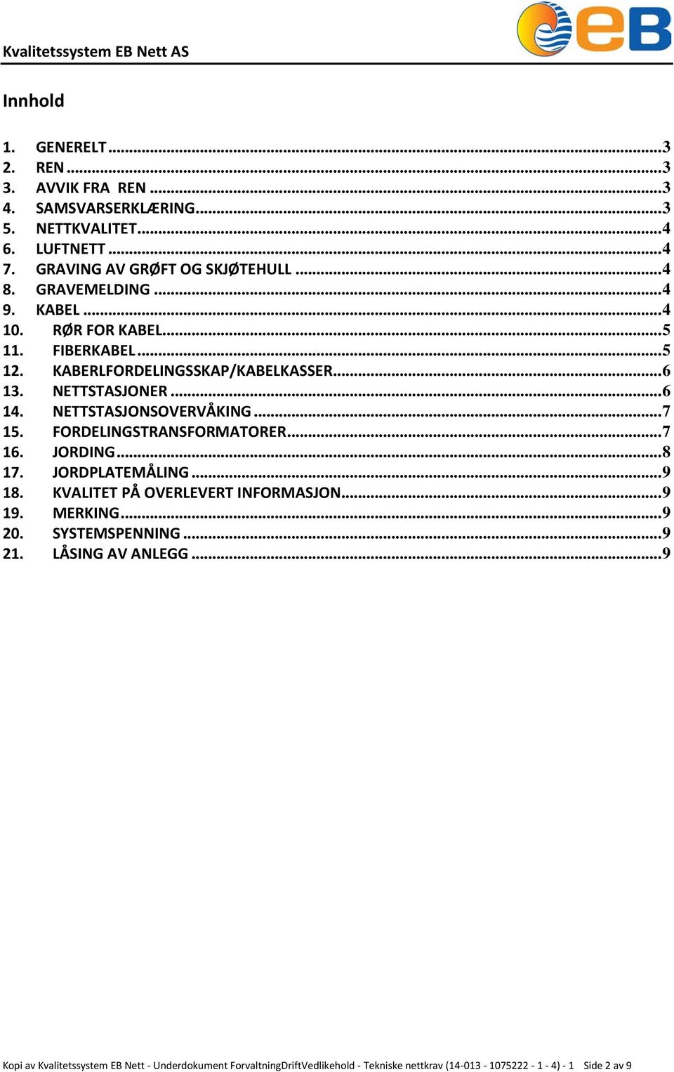 NETTSTASJONSOVERVÅKING... 7 15. FORDELINGSTRANSFORMATORER... 7 16. JORDING... 8 17. JORDPLATEMÅLING... 9 18. KVALITET PÅ OVERLEVERT INFORMASJON... 9 19. MERKING.