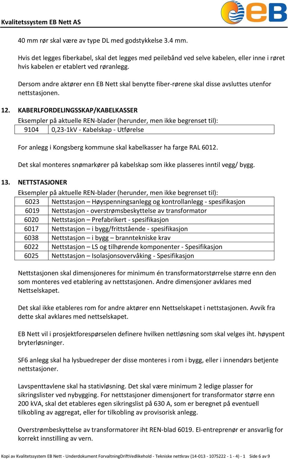 KABERLFORDELINGSSKAP/KABELKASSER 9104 0,23-1kV - Kabelskap - Utførelse For anlegg i Kongsberg kommune skal kabelkasser ha farge RAL 6012.