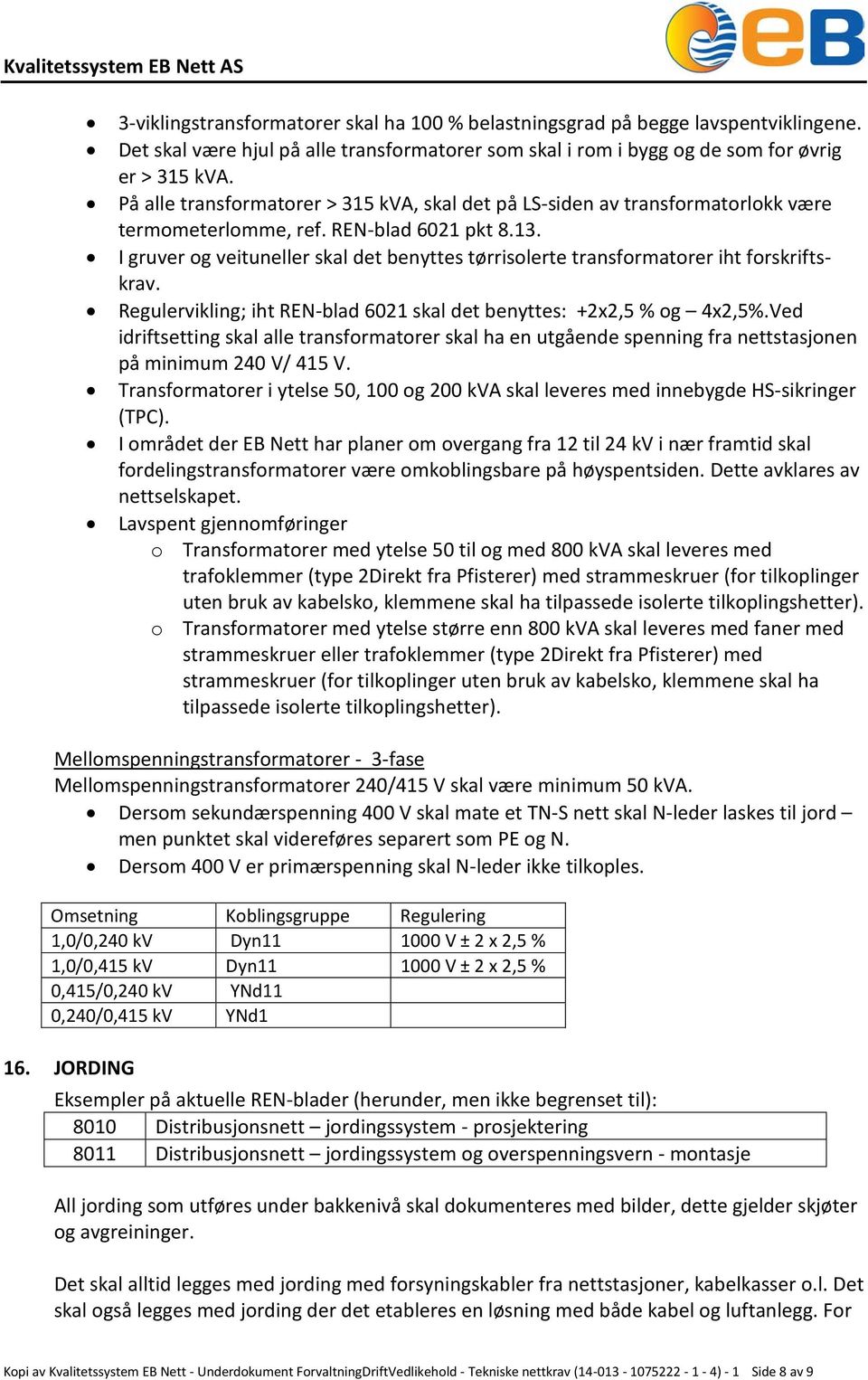 I gruver og veituneller skal det benyttes tørrisolerte transformatorer iht forskriftskrav. Regulervikling; iht REN-blad 6021 skal det benyttes: +2x2,5 % og 4x2,5%.