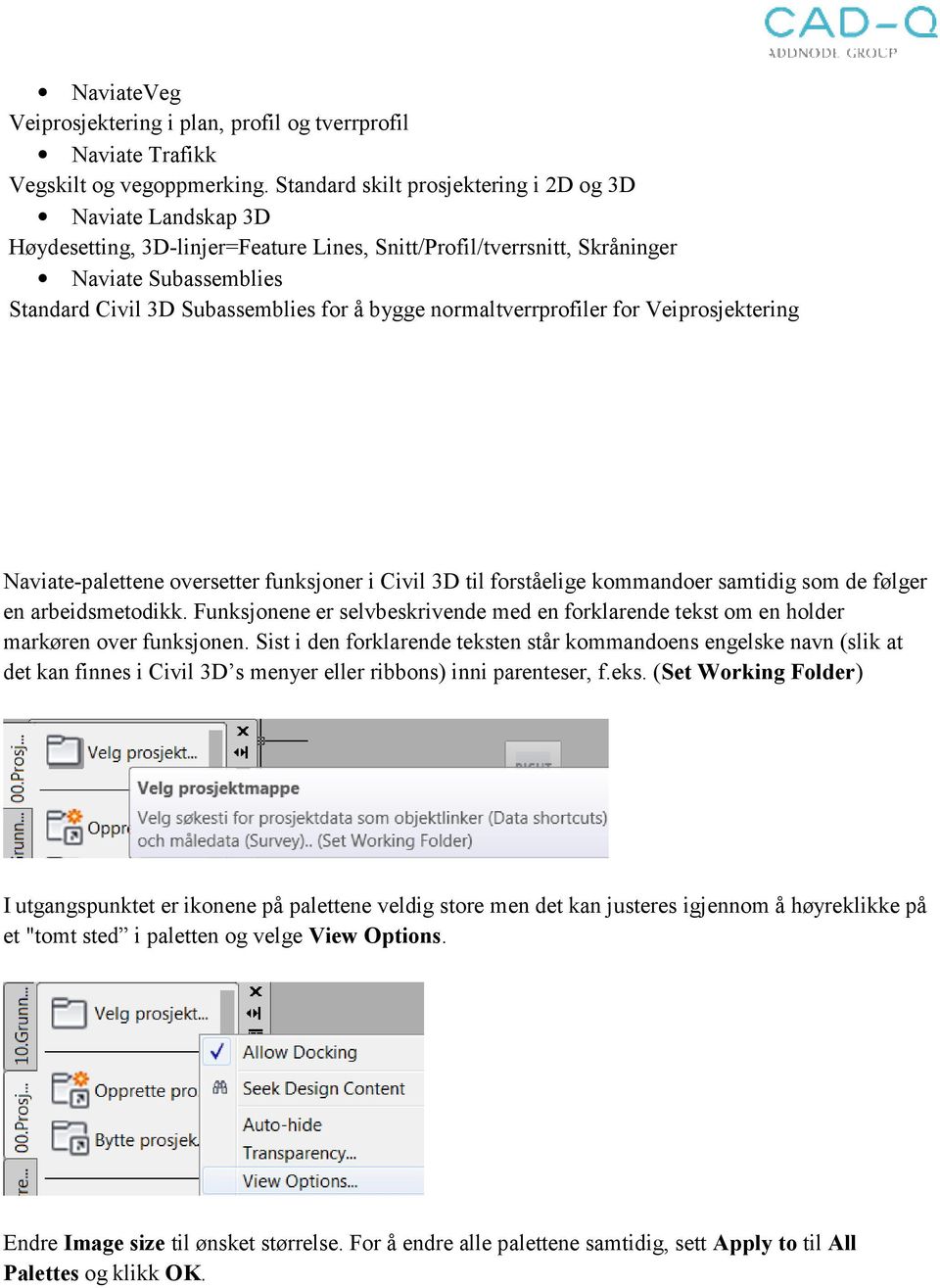 bygge normaltverrprofiler for Veiprosjektering Naviate-palettene oversetter funksjoner i Civil 3D til forståelige kommandoer samtidig som de følger en arbeidsmetodikk.