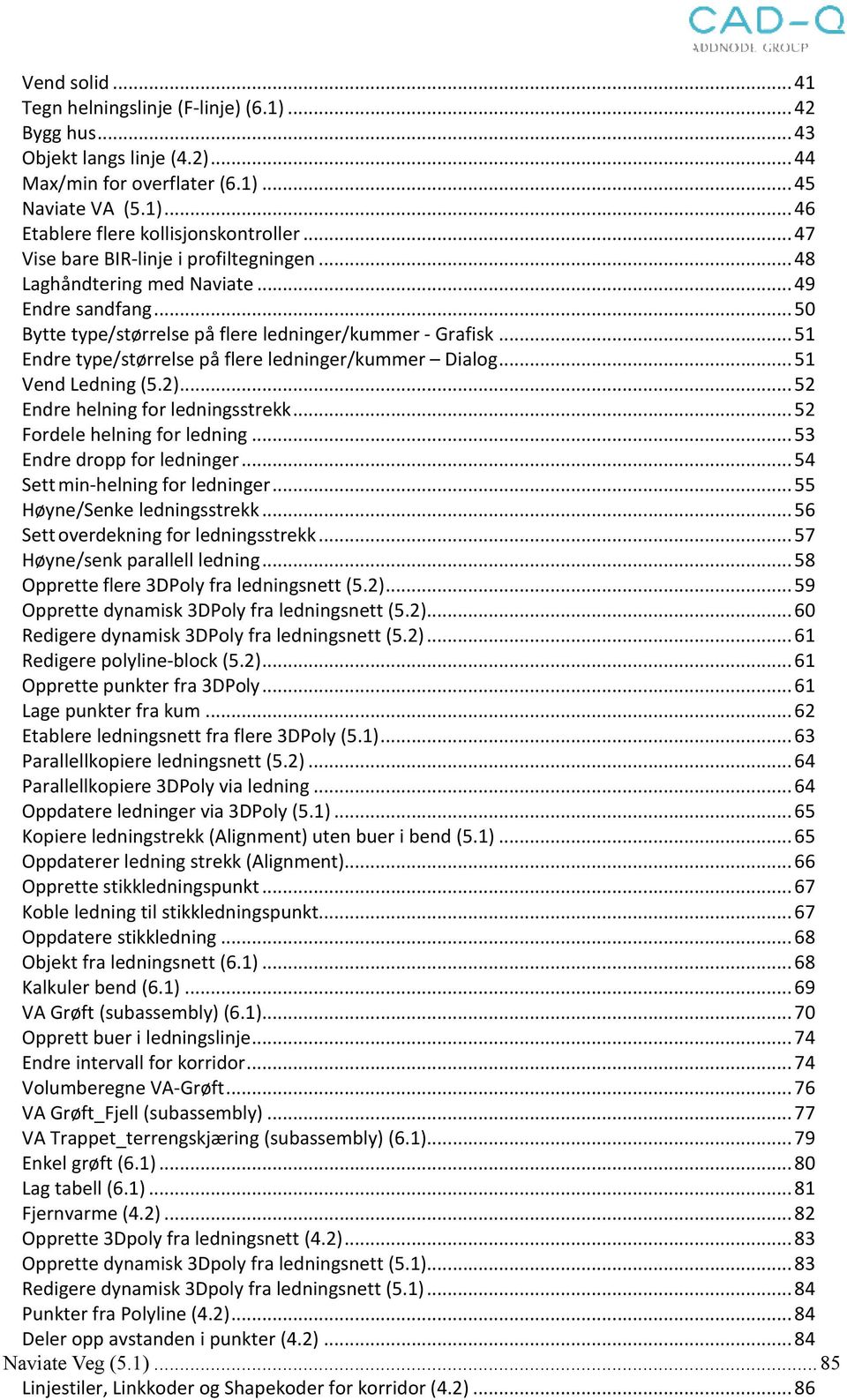 .. 51 Endre type/størrelse på flere ledninger/kummer Dialog... 51 Vend Ledning (5.2)... 52 Endre helning for ledningsstrekk... 52 Fordele helning for ledning... 53 Endre dropp for ledninger.