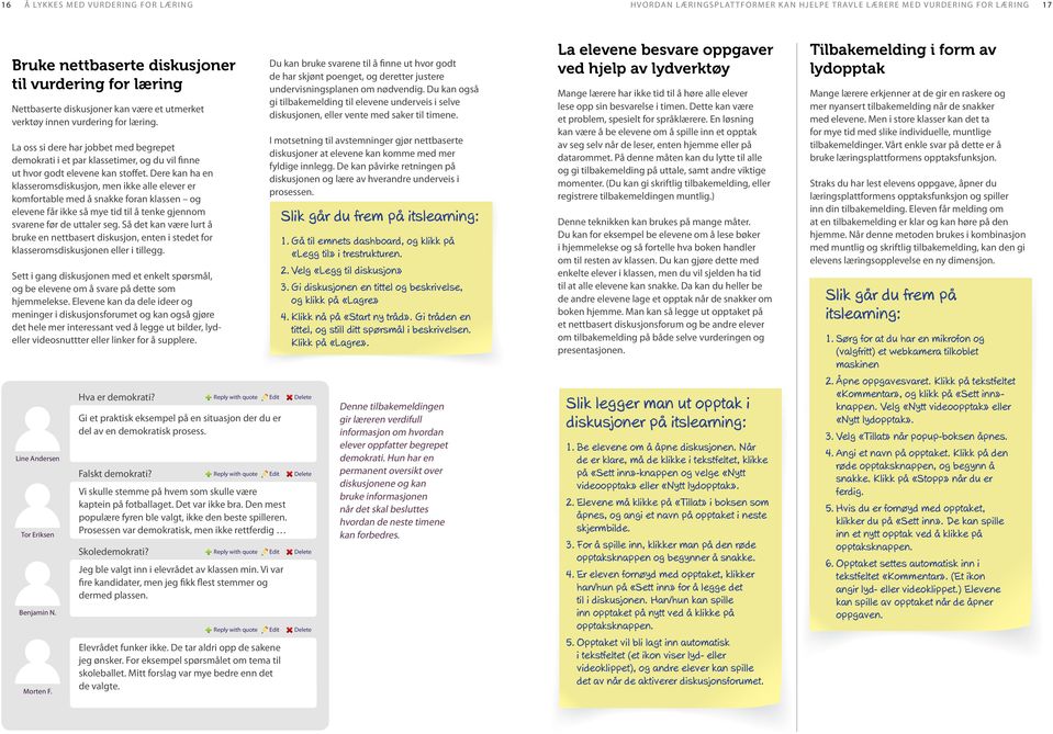 Dere kan ha en klasseromsdiskusjon, men ikke alle elever er komfortable med å snakke foran klassen og elevene får ikke så mye tid til å tenke gjennom svarene før de uttaler seg.