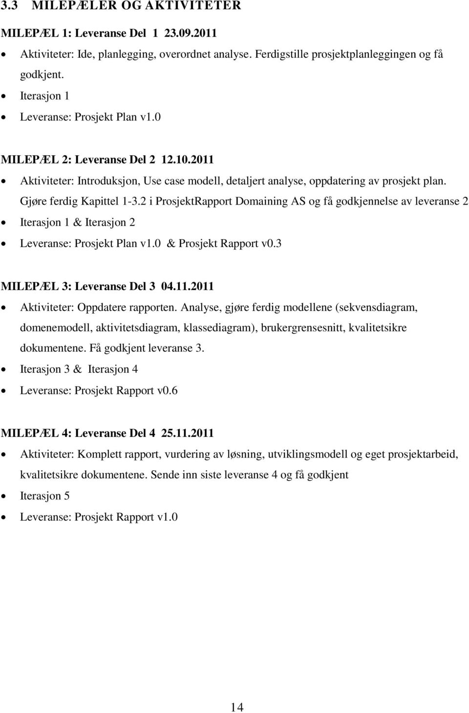 2 i ProsjektRapport Domaining AS og få godkjennelse av leveranse 2 Iterasjon 1 & Iterasjon 2 Leveranse: Prosjekt Plan v1.0 & Prosjekt Rapport v0.3 MILEPÆL 3: Leveranse Del 3 04.11.