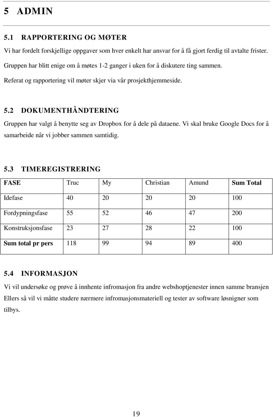 2 DOKUMENTHÅNDTERING Gruppen har valgt å benytte seg av Dropbox for å dele på dataene. Vi skal bruke Google Docs for å samarbeide når vi jobber sammen samtidig. 5.