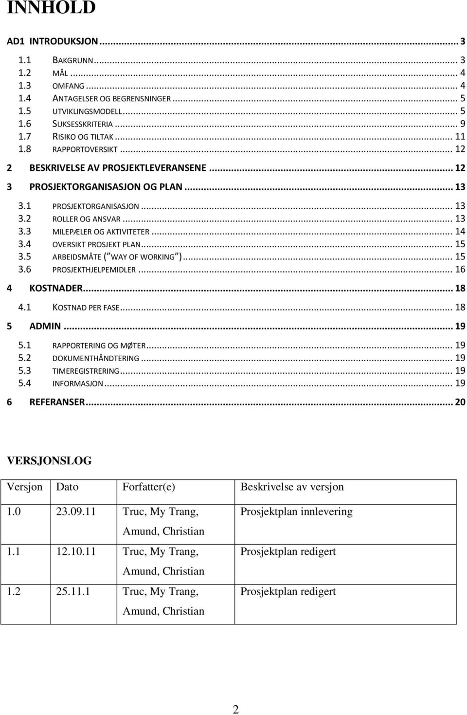 4 OVERSIKT PROSJEKT PLAN... 15 3.5 ARBEIDSMÅTE ( WAY OF WORKING )... 15 3.6 PROSJEKTHJELPEMIDLER... 16 4 KOSTNADER... 18 4.1 KOSTNAD PER FASE... 18 5 ADMIN... 19 5.1 RAPPORTERING OG MØTER... 19 5.2 DOKUMENTHÅNDTERING.