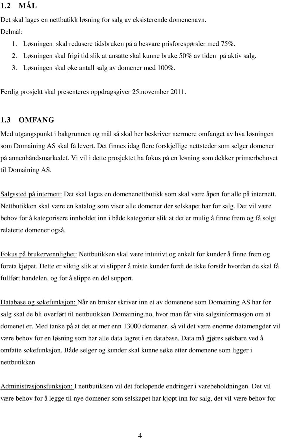 november 2011. 1.3 OMFANG Med utgangspunkt i bakgrunnen og mål så skal her beskriver nærmere omfanget av hva løsningen som Domaining AS skal få levert.