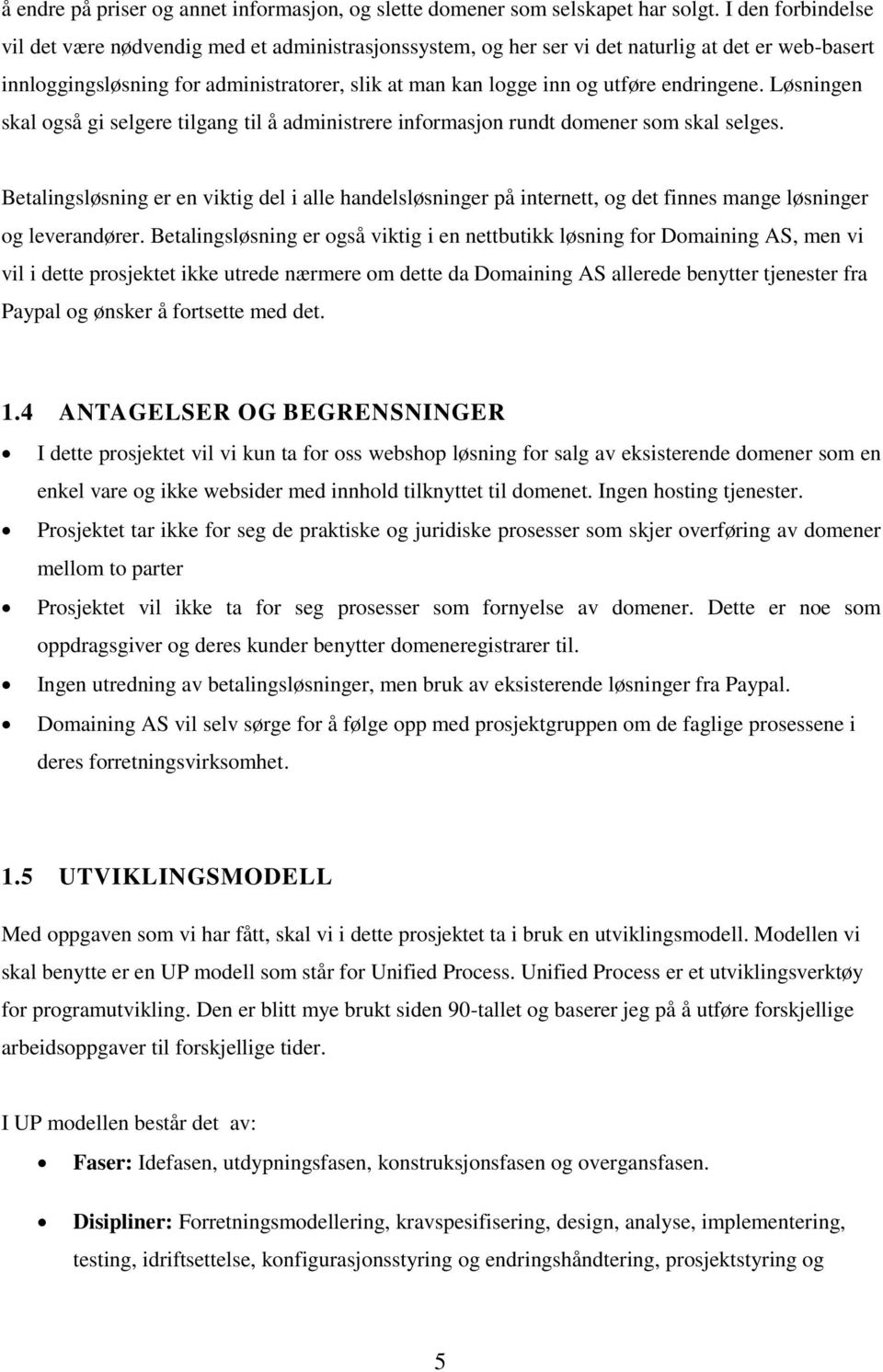 endringene. Løsningen skal også gi selgere tilgang til å administrere informasjon rundt domener som skal selges.