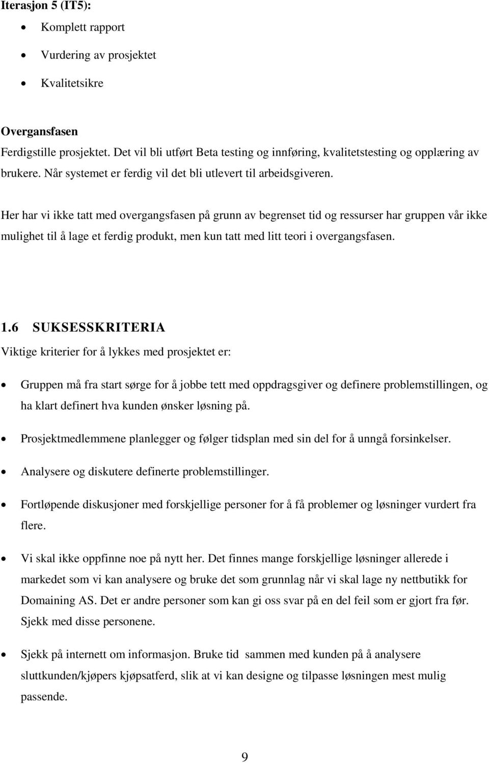 Her har vi ikke tatt med overgangsfasen på grunn av begrenset tid og ressurser har gruppen vår ikke mulighet til å lage et ferdig produkt, men kun tatt med litt teori i overgangsfasen. 1.