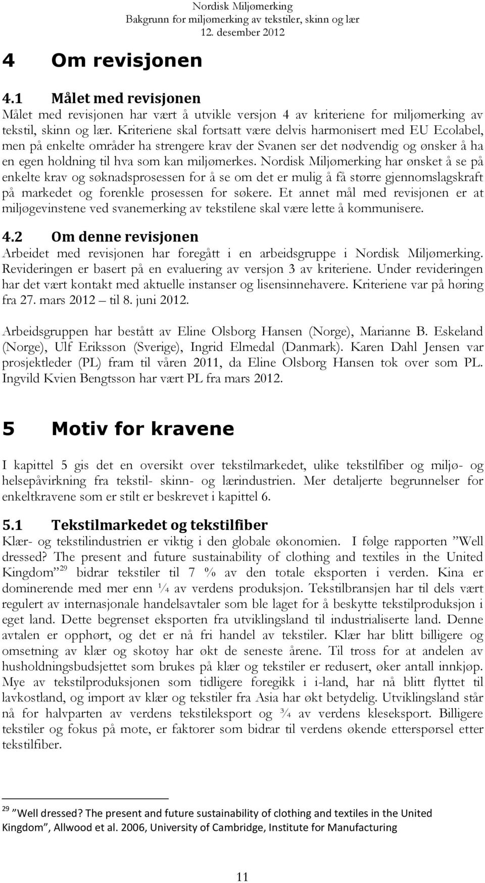 Nordisk Miljømerking har ønsket å se på enkelte krav og søknadsprosessen for å se om det er mulig å få større gjennomslagskraft på markedet og forenkle prosessen for søkere.