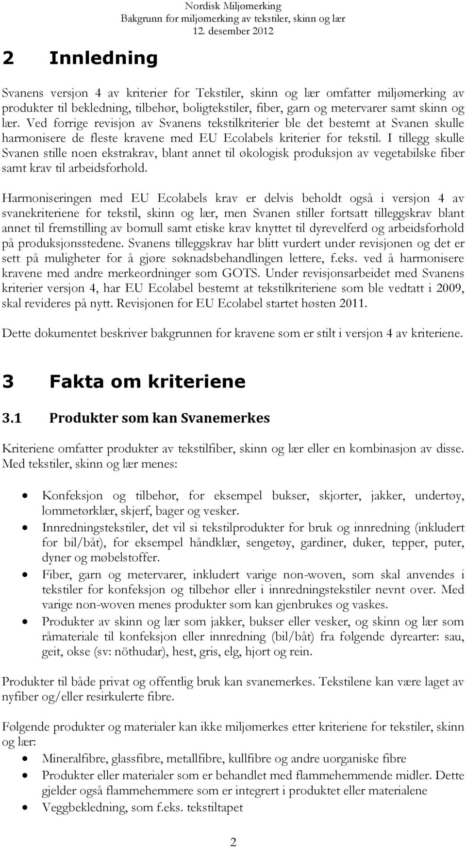 I tillegg skulle Svanen stille noen ekstrakrav, blant annet til økologisk produksjon av vegetabilske fiber samt krav til arbeidsforhold.