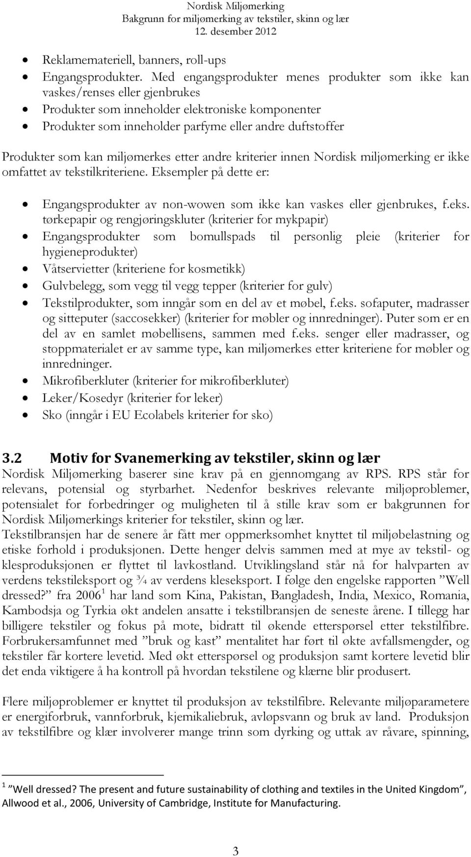 som kan miljømerkes etter andre kriterier innen Nordisk miljømerking er ikke omfattet av tekstilkriteriene.