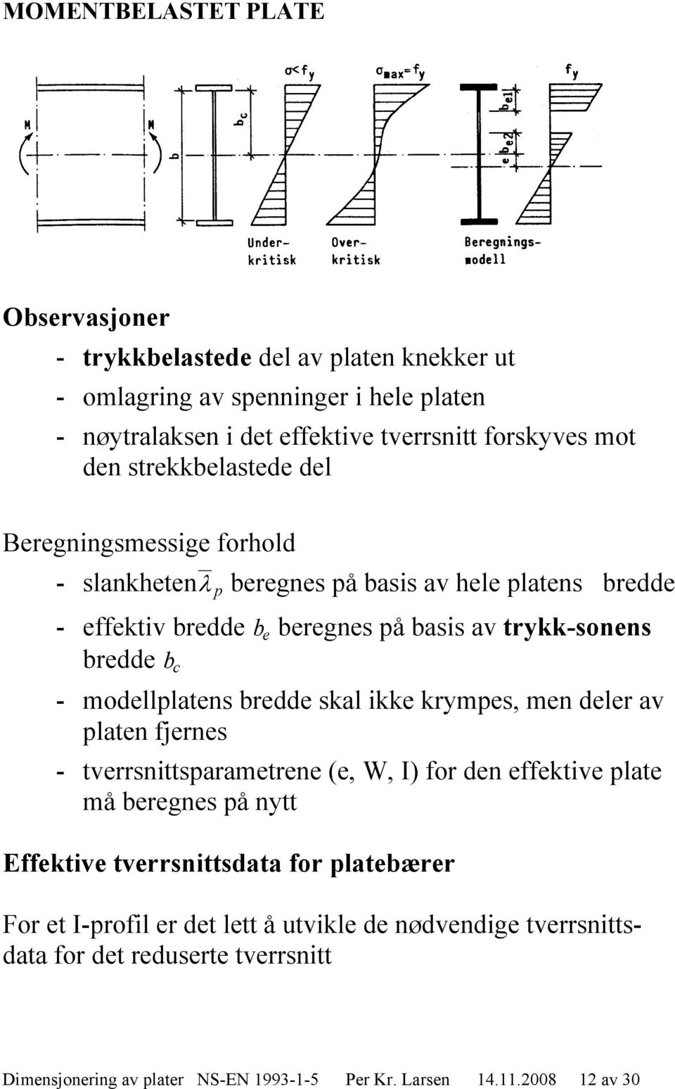 modellplatens bredde skal ikke krympes, men deler av platen fjernes - tverrsnittsparametrene (e, W, I) for den effektive plate må beregnes på nytt Effektive tverrsnittsdata for