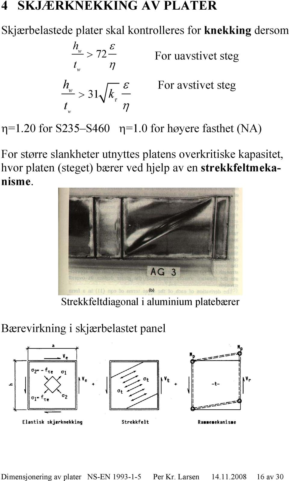 0 for høyere fasthet (NA) For større slankheter utnyttes platens overkritiske kapasitet, hvor platen (steget) bærer