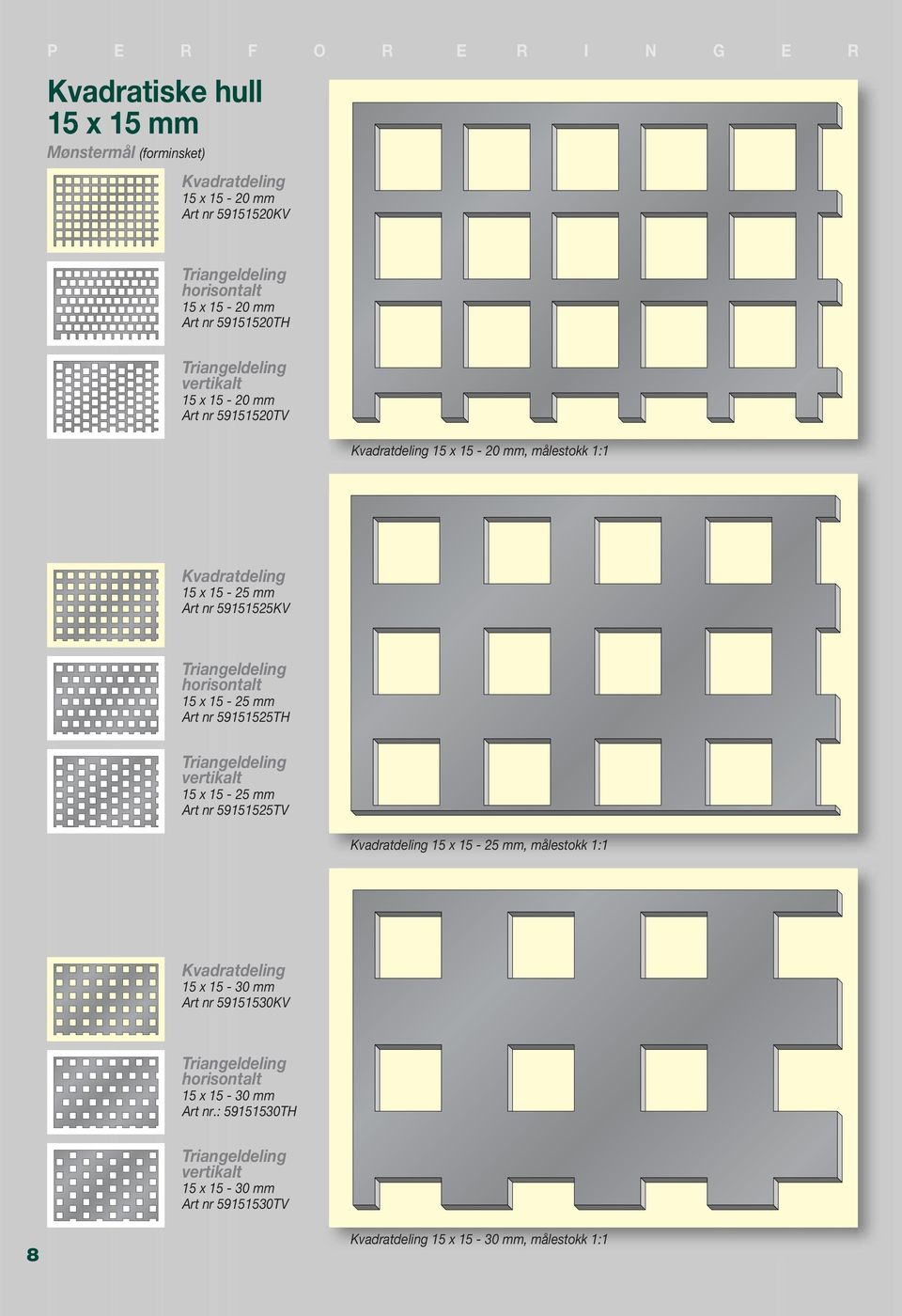 x 15-25 mm Art nr 59151525TH 15 x 15-25 mm Art nr 59151525TV 15 x 15-25 mm, målestokk 1:1 15 x 15-30 mm Art