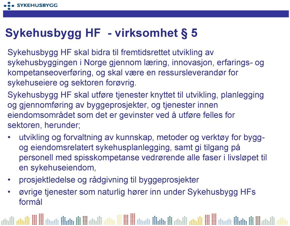 Sykehusbygg HF skal utføre tjenester knyttet til utvikling, planlegging og gjennomføring av byggeprosjekter, og tjenester innen eiendomsområdet som det er gevinster ved å utføre felles for