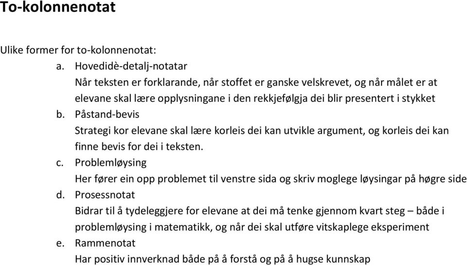 stykket b. Påstand-bevis Strategi kor elevane skal lære korleis dei kan utvikle argument, og korleis dei kan finne bevis for dei i teksten. c.