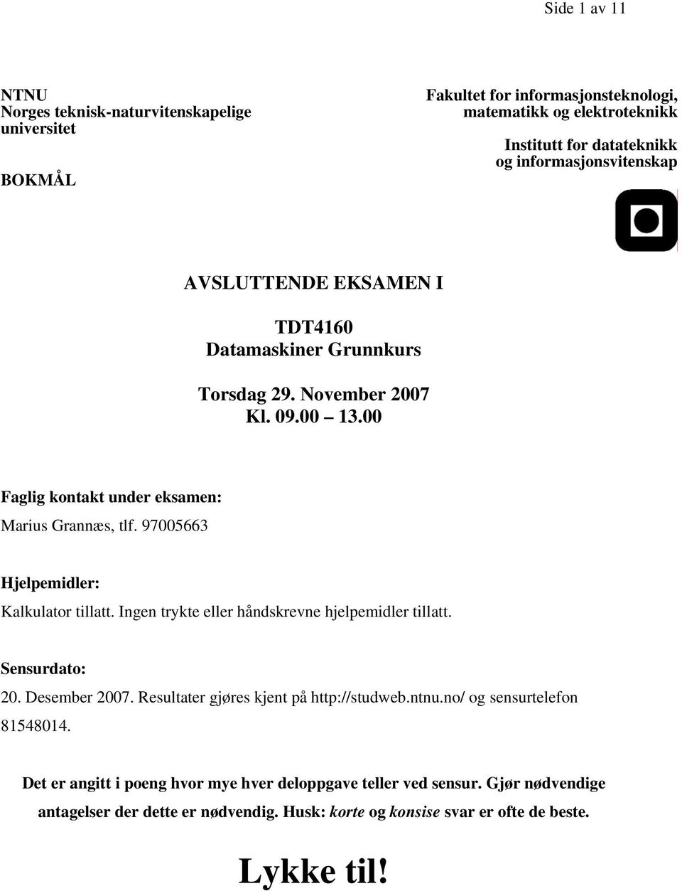 97005663 Hjelpemidler: Kalkulator tillatt. Ingen trykte eller håndskrevne hjelpemidler tillatt. Sensurdato: 20. Desember 2007. Resultater gjøres kjent på http://studweb.ntnu.