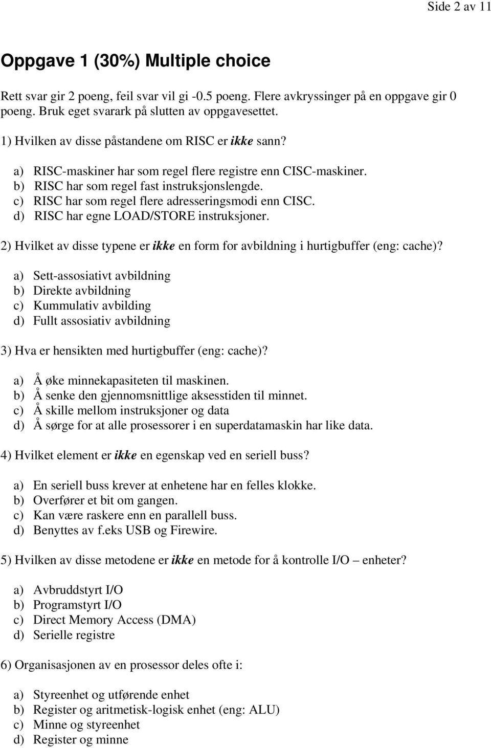 c) RISC har som regel flere adresseringsmodi enn CISC. d) RISC har egne LOAD/STORE instruksjoner. 2) Hvilket av disse typene er ikke en form for avbildning i hurtigbuffer (eng: cache)?