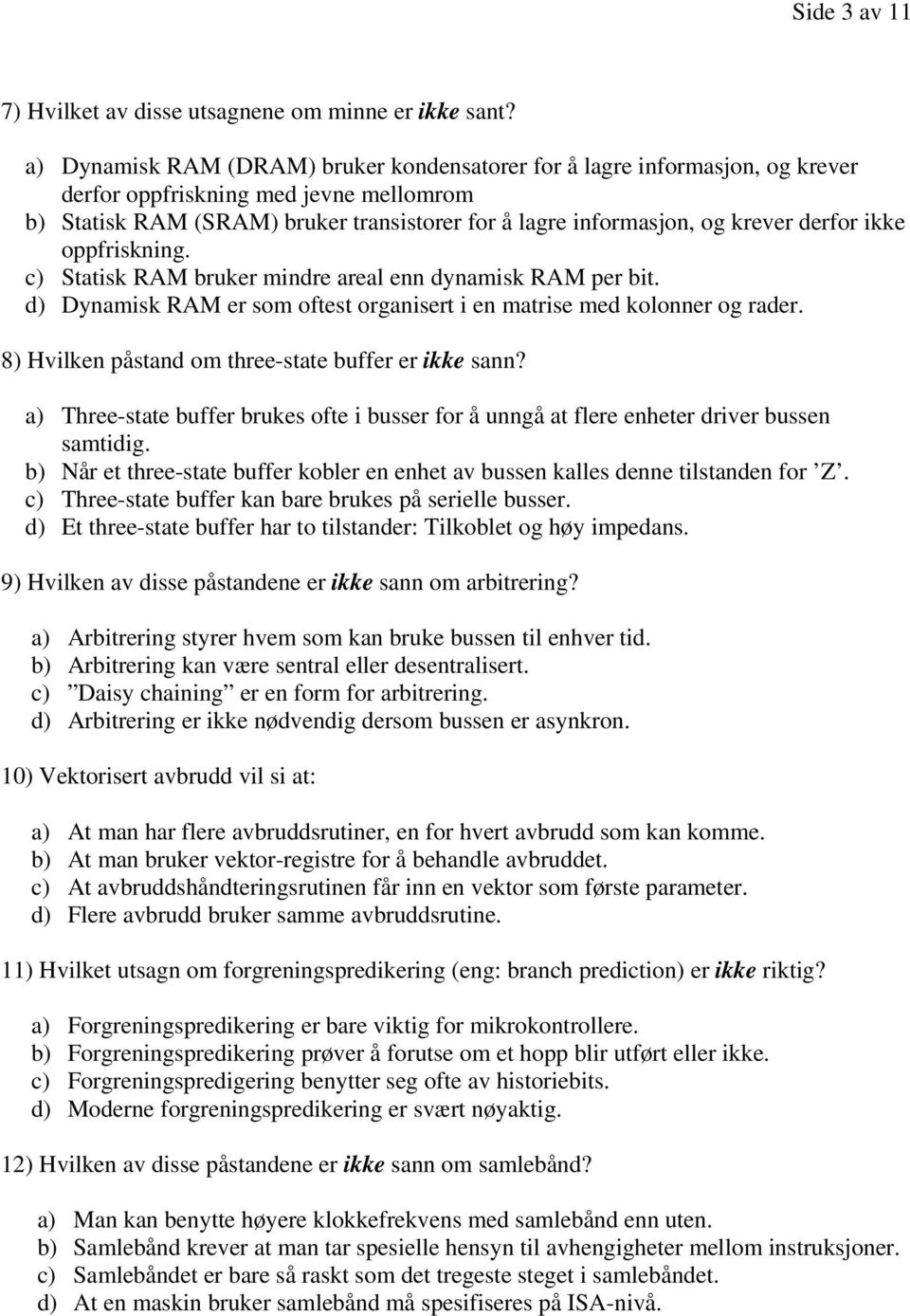 derfor ikke oppfriskning. c) Statisk RAM bruker mindre areal enn dynamisk RAM per bit. d) Dynamisk RAM er som oftest organisert i en matrise med kolonner og rader.