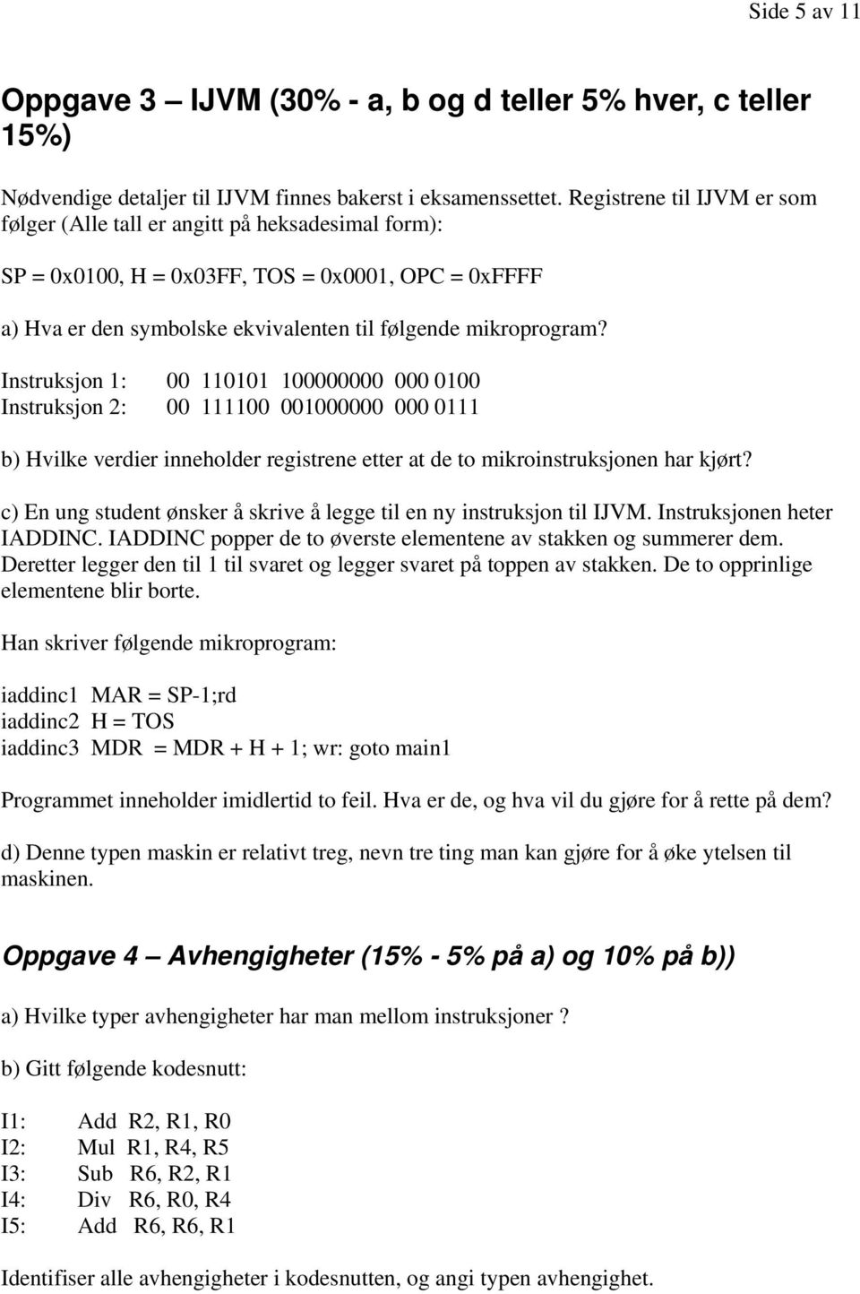 Instruksjon 1: 00 110101 100000000 000 0100 Instruksjon 2: 00 111100 001000000 000 0111 b) Hvilke verdier inneholder registrene etter at de to mikroinstruksjonen har kjørt?