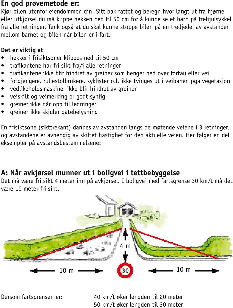 Tenk også at du skal kunne stoppe bilen på en tredjedel av avstanden mellom barnet og bilen når bilen er i fart.