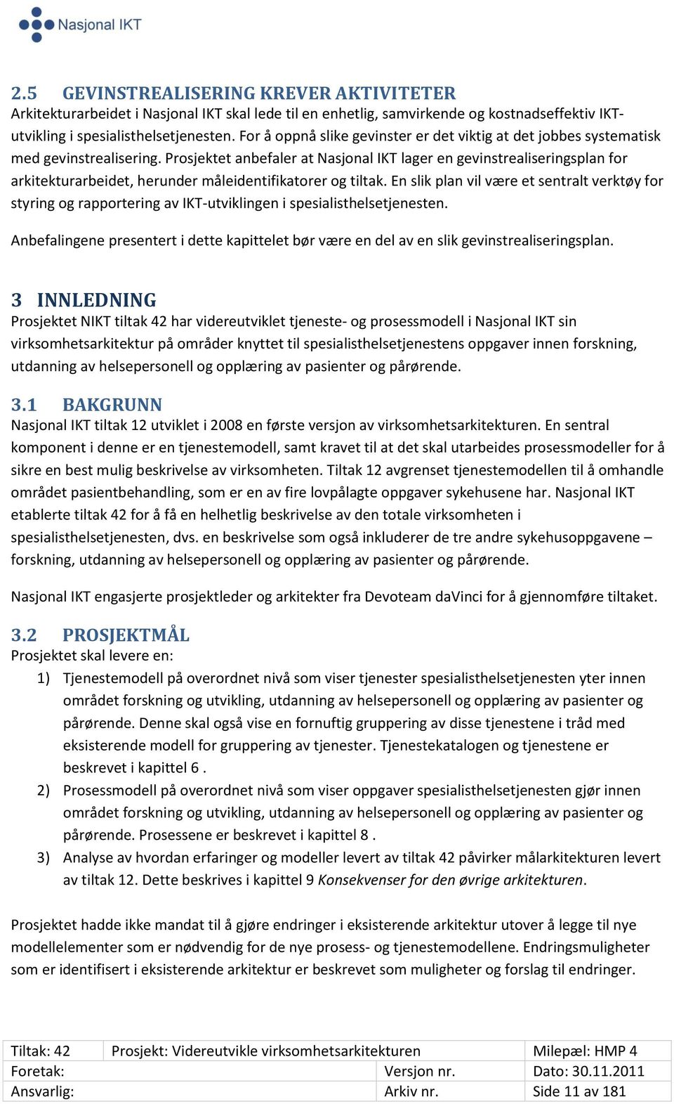 Prosjektet anbefaler at Nasjonal IKT lager en gevinstrealiseringsplan for arkitekturarbeidet, herunder måleidentifikatorer og tiltak.