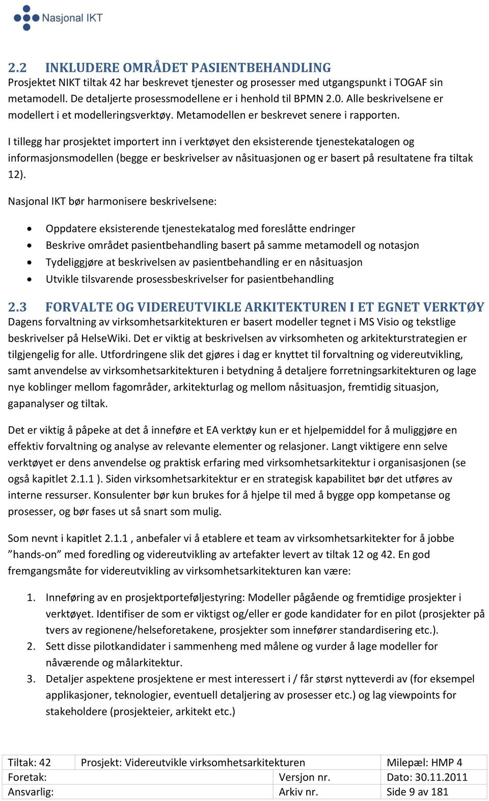 I tillegg har prosjektet importert inn i verktøyet den eksisterende tjenestekatalogen og informasjonsmodellen (begge er beskrivelser av nåsituasjonen og er basert på resultatene fra tiltak 12).